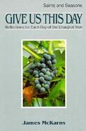 Give Us This Day: Homilies for Each Day of the Liturgical Year: Saints and Seasons cover