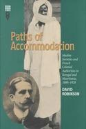 Paths of Accommodation Muslim Societies and French Colonial Authorities in Senegal and Mauritania, 1880-1920 cover