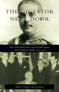 The Dictator Next Door The Good Neighbor Policy and the Trujillo Regime in the Dominican Republic, 1930-1945 cover