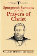 Spurgeon's Sermons on the Prayers of Christ cover
