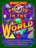 How in the World?: A Fascinating Journey Through the World of Human Ingenuity cover