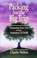 Packing for the Big Trip Life Benefits from Death Awareness cover