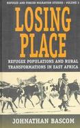 Losing Place Refugee Populations and Rural Transformations in East Africa cover