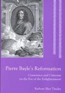 Pierre Bayle's Reformation Conscience and Criticism on the Eve of the Enlightenment cover