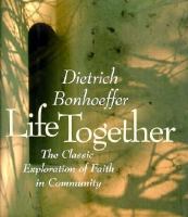 Life Together: The Classic Explorations of Faith in Community cover