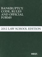 Bankruptcy Code, Rules and Official Forms, June 2012 Law School Edition cover
