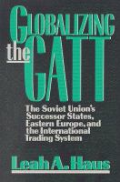 Globalizing the Gatt The Soviet Union's Successor States, Eastern Europe, and the International Trading System cover