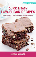 Quick & Easy Low-sugar Recipes Lose Weight - Boost Energy - Fight Fatigue cover