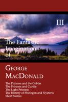 The Fantastic Imagination of George MacDonald, Volume III: The Princess and the Goblin, The Princess and Curdie, The Light Princess, The History of Ph cover