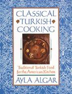 Classical Turkish Cooking Traditional Turkish Food for the American Kitchen cover