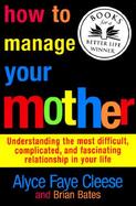 How to Manage Your Mother Understanding the Most Difficult, Complicated, and Fascinating Relationship in Your Life cover