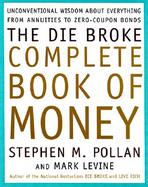 The Die Broke Complete Book of Money: Unconventional Wisdom about Everything from Annuities to Zero-Coupon Bonds cover
