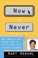 Now or Never: How Companies Must Change Today to Win the Battle for Internet Consumers cover