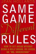 Same Game, Different Rules: How to Get Ahead Without Being a Bully Broad, Ice Queen, or 