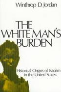 The White Man's Burden Historical Origins of Racism in the United States cover
