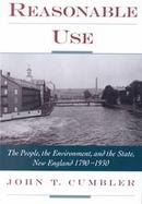 Reasonable Use The People, the Environment, and the State, New England 1790-1930 cover