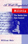 A Well Regulated Militia The Battle over Gun Control cover