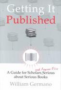 Getting It Published A Guide for Scholars and Anyone Else Serious About Serious Books cover