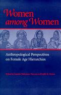 Women Among Women Anthropological Perspectives on Female Age Hierarchies cover