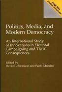 Politics, Media, and Modern Democracy: An International Study of Innovations in Electoral Campaigning and Their Consequences cover
