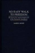 No Easy Walk to Freedom Reconstruction and the Ratification of the Fourteenth Amendment cover