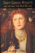 Dante Gabriel Rossetti and the Game That Must Be Lost cover