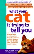What Your Cat is Trying to Tell You: A Head-To-Tail Guide to Your Cat's Symptoms--And Their Solutions cover
