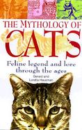 The Mythology of Cats: Feline Legend and Lore Through the Ages cover