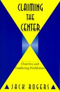Claiming the Center Churches and Conflicting Worldviews cover