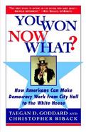 You Won-Now What?: How Americans Can Make Democracy Work from City Hall to the White House cover