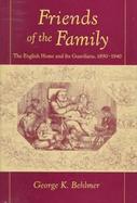 Friends of the Family: The English Home and Its Guardians, 1850-1940 cover