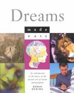 Dreams Made Easy: An Introduction to the Basics of the Ancient Art of Dream Interpretation cover