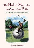 The Hole Is More Than the Sum of the Putts Ultimate Golf Quotations cover