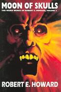 The Weird Works Of Robert E. Howard 2 Moon of Skulls cover