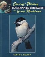 Carving and Painting a Black-Capped Chickadee With Ernest Muehlmatt cover