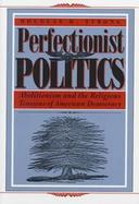 Perfectionist Politics Abolitionism and the Religious Tensions of American Democracy cover