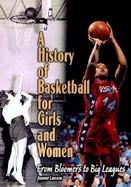 A History of Basketball for Girls and Women From Bloomers to Big Leagues cover