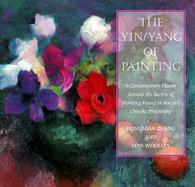 The Yin/Yang of Painting A Contemporary Master Reveals the Secrets of Painting Found in Ancient Chinese Philosophy cover