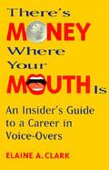 There's Money Where Your Mouth is: An Insider's Guide to a Career in Voice-Overs cover