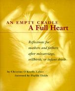 An Empty Cradle, a Full Heart Reflections for Mothers and Fathers After Miscarriage, Stillbirth, or Infant Death cover