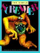 The Simple Screamer A Guide to the Art of Papier and Cloth Mache cover