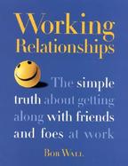 Working Relationships The Simple Truth About Getting Along With Friends and Foes at Work cover