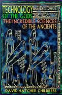 Technology of the Gods The Incredible Sciences of the Ancients cover