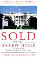Sold to the Highest Bidder The Presidency from Dwight D. Eisenhower to George W. Bush cover