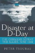 Disaster at D-Day The Germans Defeat the Allies, June 1944 cover