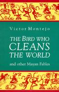 The Bird Who Cleans the World And Other Mayan Fables cover
