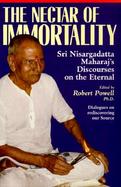 The Nectar of Immortality Sri Nisargadatta Maharaj's Discourses on the Eternal cover