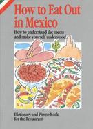 How to Eat Out in Mexico How to Understand the Menu and Make Yourself Understood  Dictionary and Phrase Book for the Restaurant cover