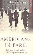 Americans in Paris Life and Death under Nazi Occupation, 1940-1944 cover