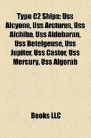 Type C2 Ships : Uss Alcyone, Uss Arcturus, Uss Alchiba, Uss Aldebaran, Uss Betelgeuse, Uss Jupiter, Uss Castor, Uss Mercury, Uss Algorab cover